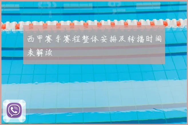 西甲赛季赛程整体安排及转播时间表解读