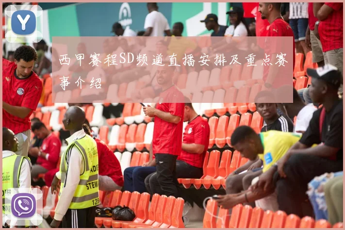 西甲赛程SD频道直播安排及重点赛事介绍